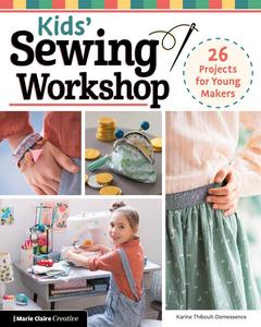 Kids' Sewing Workshop 26 Projects for Young Makers