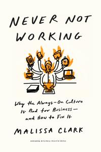 Never Not Working Why the Always–On Culture Is Bad for Business–and How to Fix It