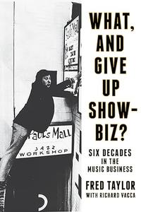 What, and Give Up Showbiz Six Decades in the Music Business