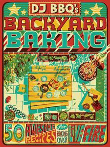 DJ BBQ's Backyard Baking 60 Awesome Recipes for Baking Over Live Fire