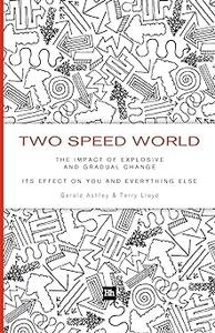 Two Speed World The impact of explosive and gradual change – its effect on you and everything else