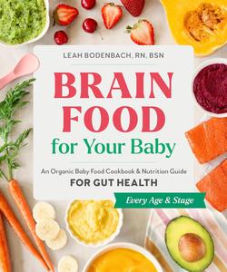 Brain Food for Your Baby An Organic Baby Food Cookbook and Nutrition Guide for Gut Health