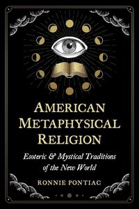 American Metaphysical Religion Esoteric and Mystical Traditions of the New World
