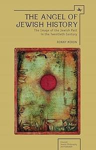 The Angel of Jewish History The Image of the Jewish Past in the Twentieth Century