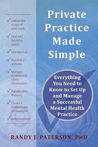 Private Practice Made Simple Everything You Need to Know to Set Up and Manage a Successful Mental Health Practice