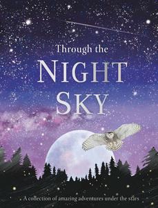 Through the Night Sky A collection of amazing adventures under the stars (Journey through)