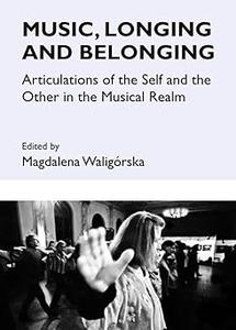 Music, Longing and Belonging Articulations of the Self and the Other in the Musical Realm