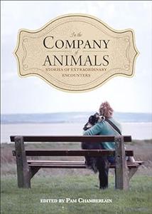 In the Company of Animals Stories of Extraordinary Encounters