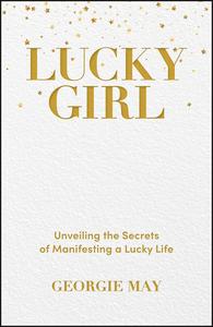 Lucky Girl Unveiling the Secrets of Manifesting a Lucky Life