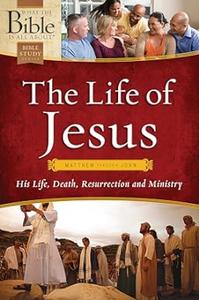 The Life of Jesus Matthew through John (What the Bible Is All About)