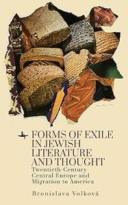 Forms of Exile in Jewish Literature and Thought Twentieth–Century Central Europe and Migration to America