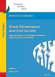 Good Governance and Civil Society Selected Issues on the Relations Between State, Economy and Society (Copernicus Gradu