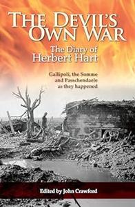 Devil's Own War The Diary of Herbert Hart – Gallipoli, the Somme and Passchendaele as they happened