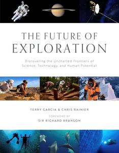 The Future of Exploration Discovering the Uncharted Frontiers of Science, Technology, and Human Potential