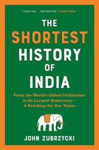 The Shortest History of India From the World’s Oldest Civilization to Its Largest Democracy―A Retelling for Our Times
