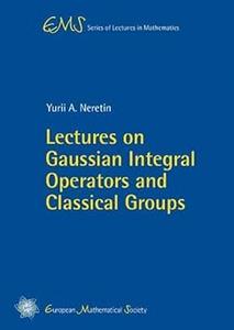 Lectures on Gaussian Integral Operators and Classical Groups