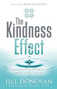 The Kindness Effect Experience the Power of Irrational Giving