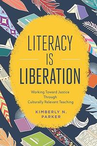 Literacy Is Liberation Working Toward Justice Through Culturally Relevant Teaching