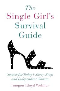 The Single Girl's Survival Guide Secrets for Today's Savvy, Sexy, and Independent Women