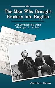 The Man Who Brought Brodsky into English Conversations with George L. Kline
