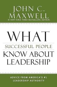 What Successful People Know about Leadership Advice from America's #1 Leadership Authority