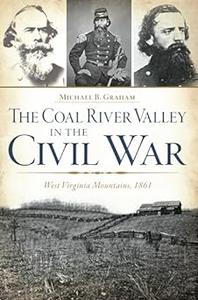 The Coal River Valley in the Civil War West Virginia Mountains, 1861