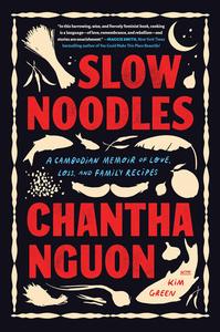 Slow Noodles A Cambodian Memoir of Love, Loss, and Family Recipes