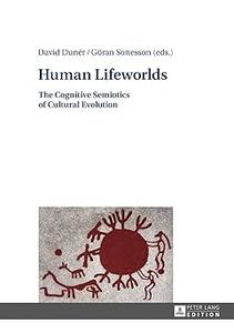 Human Lifeworlds The Cognitive Semiotics of Cultural Evolution