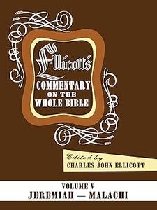 Ellicott's Commentary on the Whole Bible Volume V Jeremiah – Malachi Ed 5