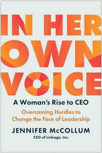 In Her Own Voice A Woman's Rise to CEO Overcoming Hurdles to Change the Face of Leadership
