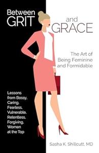 Between Grit and Grace The Art of Being Feminine and Formidable (2024)