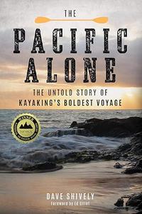 The Pacific Alone The Untold Story of Kayaking's Boldest Voyage