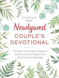 Newlywed Couple's Devotional 52 Weeks of Everyday Scripture, Reflections, and Prayers for a God–Centered Marriage
