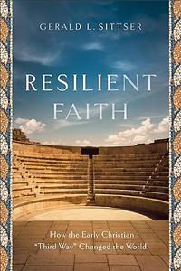Resilient Faith How the Early Christian Third Way Changed the World