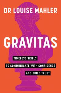 Gravitas Timeless Skills to Communicate with Confidence and Build Trust