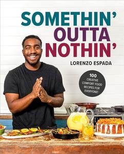 Somethin' Outta Nothin' 100 Creative Comfort Food Recipes for Everyone