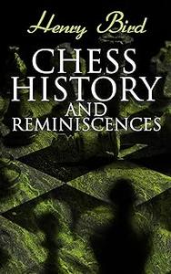 Chess History and Reminiscences Development of the Game of Chess throughout the Ages