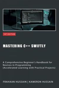 Mastering C++ Swiftly A Comprehensive Beginner's Handbook for Novices in Programming