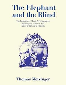 The Elephant and the Blind The Experience of Pure Consciousness Philosophy, Science, and 500+ Experiential Reports