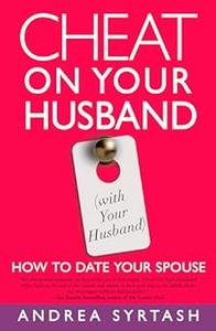 Cheat On Your Husband (with Your Husband) How to Date Your Spouse