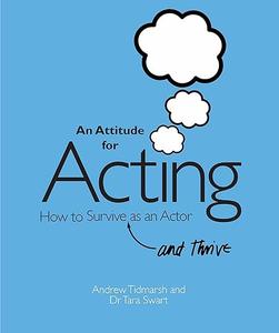 An Attitude for Acting How to Survive (and Thrive) as an Actor