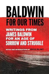 Baldwin for Our Times Writings from James Baldwin for an Age of Sorrow and Struggle