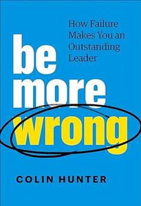 Be More Wrong How Failure Makes You an Outstanding Leader