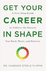 Get Your Career in SHAPE A Five–Step Guide to Achieve the Success You Need, Want, and Deserve