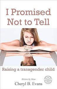 I Promised Not to Tell Raising a transgender child