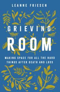Grieving Room Making Space for All the Hard Things after Death and Loss