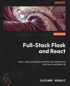 Full–Stack Flask and React Learn, code, and deploy powerful web applications with Flask 2 and React 18