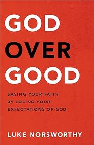 God over Good Saving Your Faith by Losing Your Expectations of God