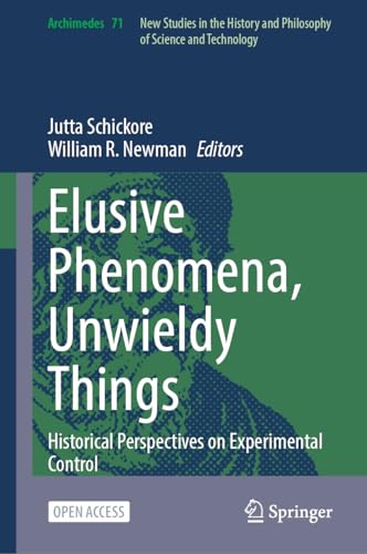 Elusive Phenomena, Unwieldy Things Historical Perspectives on Experimental Control