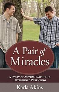 A Pair of Miracles A Story of Autism, Faith, and Determined Parenting